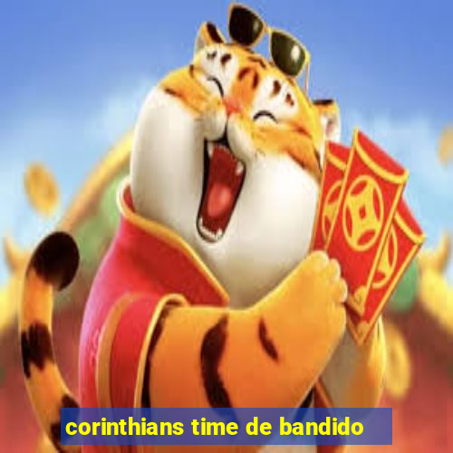 corinthians time de bandido